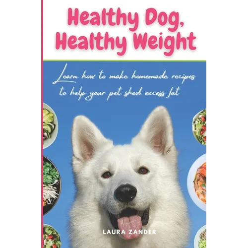 Healthy Dog, Healthy Weight: Learn how to make homemade recipes to help your pet shed excess fat - Paperback