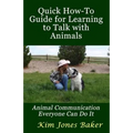 Quick How-To Guide for Learning to Talk with Animals: Animal Communication Everyone Can Do It - Paperback