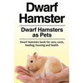 Dwarf Hamster. Dwarf Hamsters as Pets. Dwarf Hamsters book for care, costs, feeding, housing and health. - Paperback