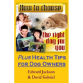 How To Choose The Right Dog For You: Plus Health Tips for Dog Owners - Paperback