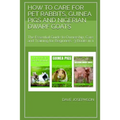 How to Care for Pet Rabbits, Guinea Pigs and Nigerian Dwarf Goats: The Essential Guide to Ownership, Care, and Training for Beginners -3 Books in 1 - Paperback