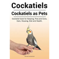 Cockatiels. Cockatiels as pets. Cockatiel book for Keeping, Pros and Cons, Care, Housing, Diet and Health. - Paperback
