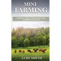 Mini Farming: A Beginner's Guide to Profiting from Crops, Vegetables and Livestock - Paperback
