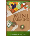 Mini Farming: Urban Mini Farming Beginners Guide! - Backyard Farm Growing And Gardening For Natural Organic Foods, Self Sufficiency - Paperback